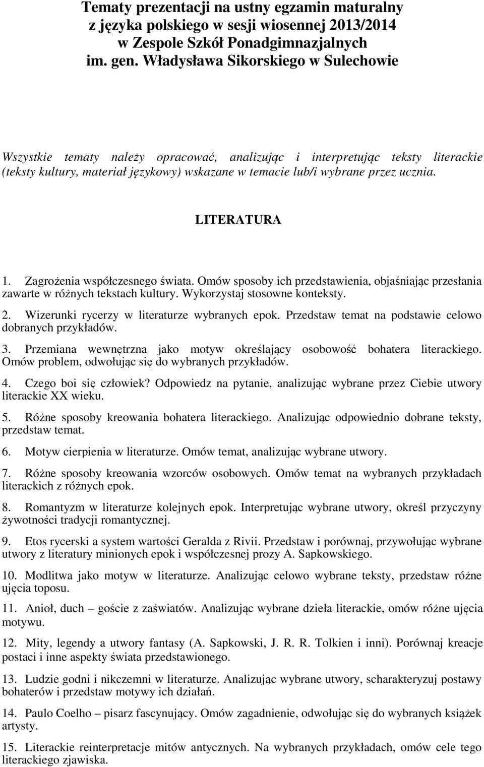 LITERATURA 1. Zagrożenia współczesnego świata. Omów sposoby ich przedstawienia, objaśniając przesłania zawarte w różnych tekstach kultury. Wykorzystaj stosowne konteksty. 2.