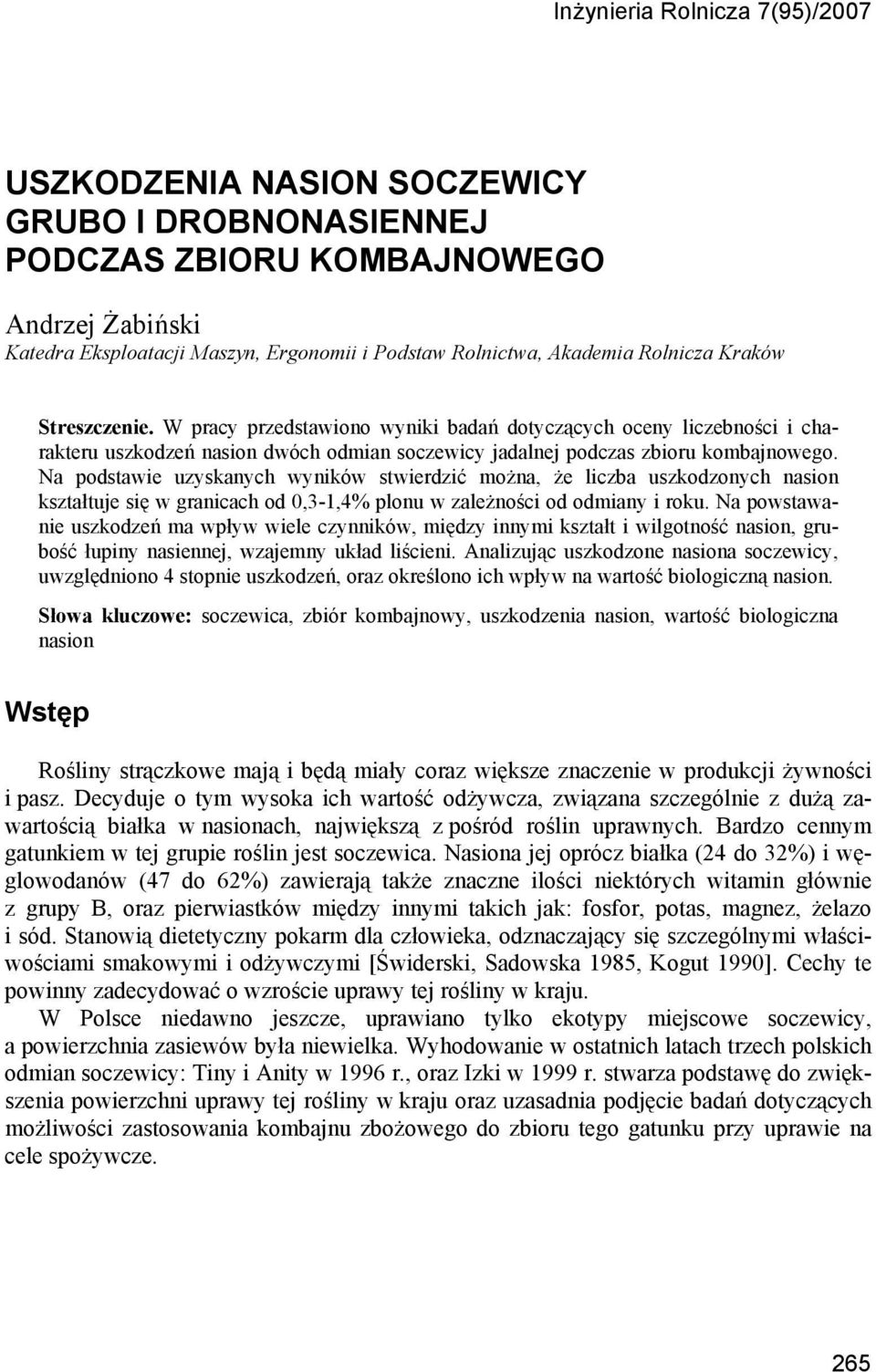 Na podstawie uzyskanych wyników stwierdzić można, że liczba uszkodzonych nasion kształtuje się w granicach od 0,3-1,4% plonu w zależności od odmiany i roku.