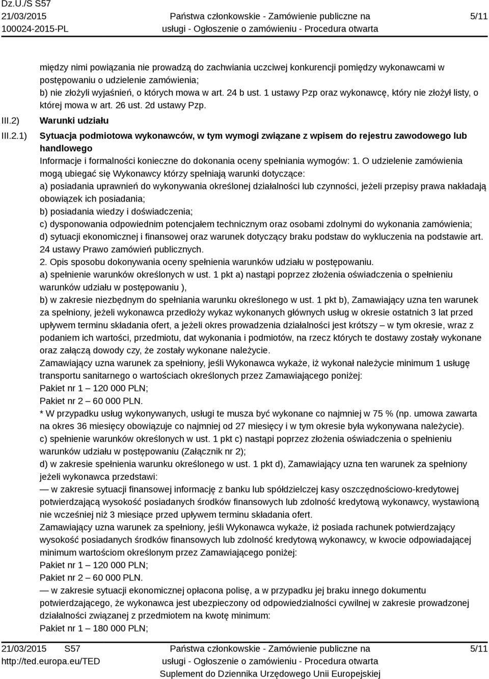 Warunki udziału Sytuacja podmiotowa wykonawców, w tym wymogi związane z wpisem do rejestru zawodowego lub handlowego Informacje i formalności konieczne do dokonania oceny spełniania wymogów: 1.