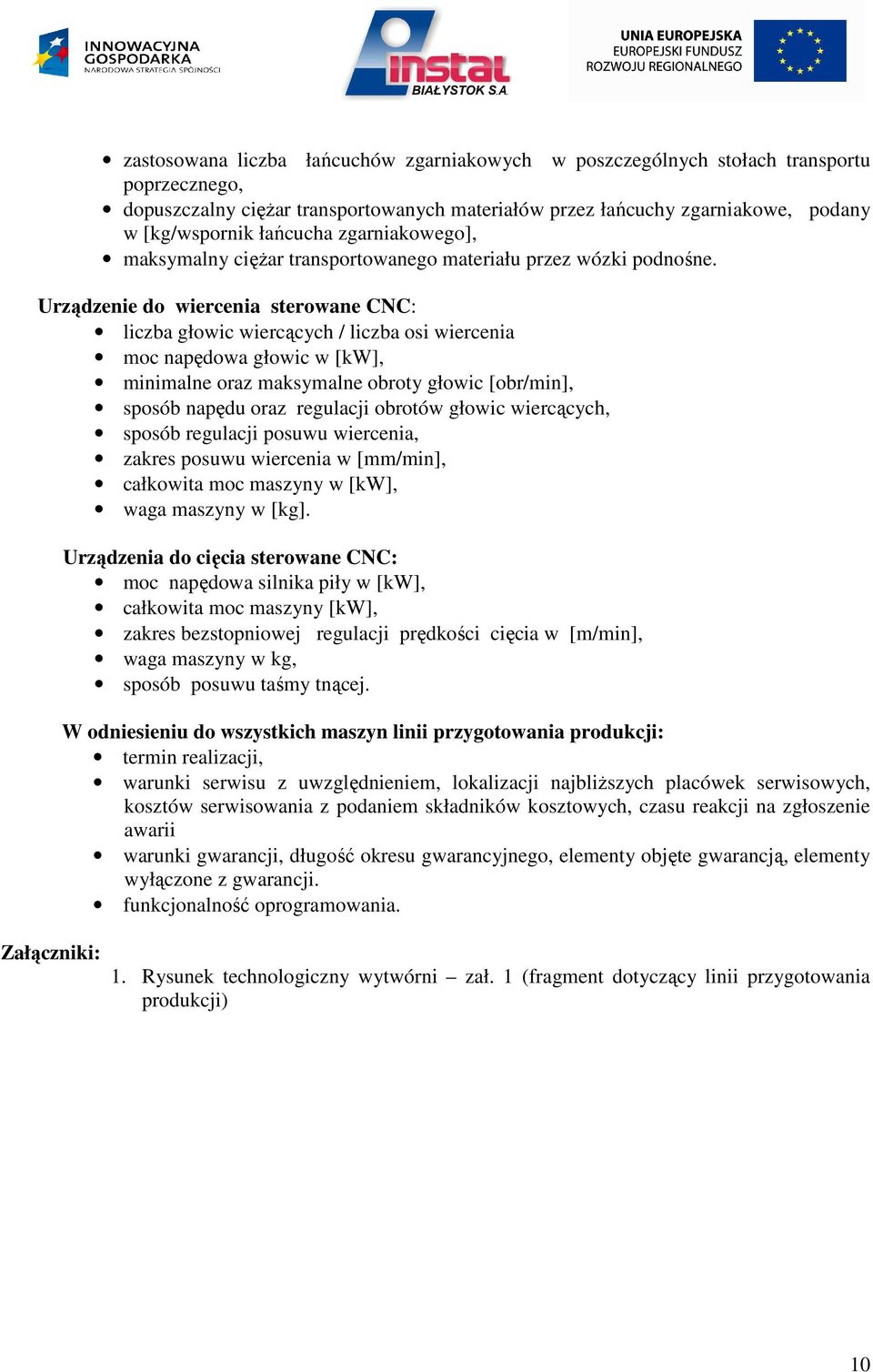 Urządzenie do wiercenia sterowane CNC: liczba głowic wiercących / liczba osi wiercenia moc napędowa głowic w [kw], minimalne oraz maksymalne obroty głowic [obr/min], sposób napędu oraz regulacji