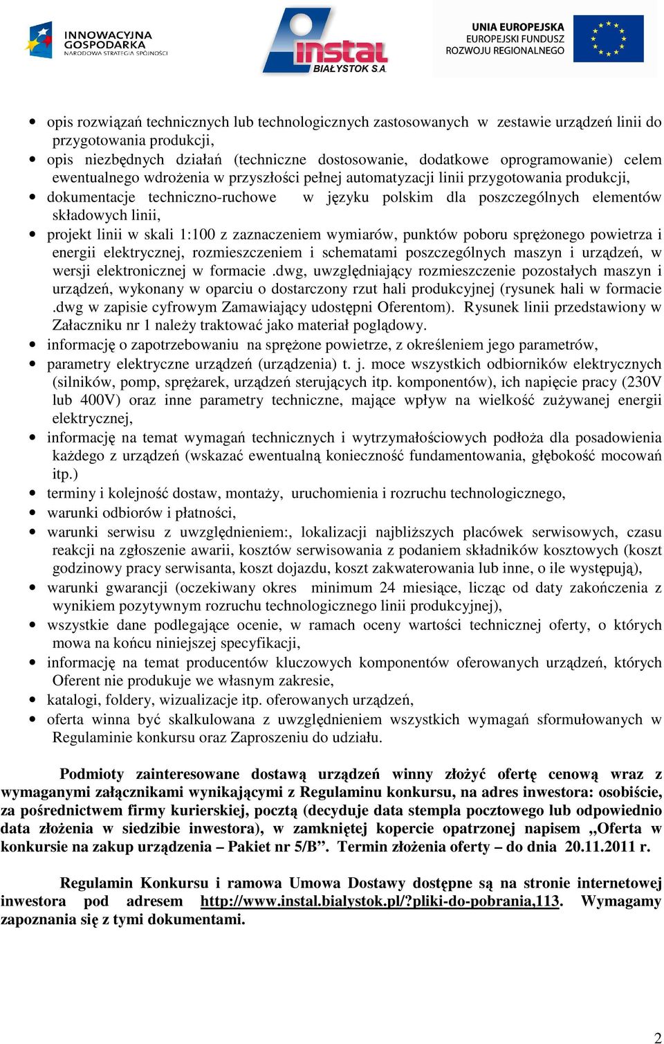 w skali 1:100 z zaznaczeniem wymiarów, punktów poboru sprężonego powietrza i energii elektrycznej, rozmieszczeniem i schematami poszczególnych maszyn i urządzeń, w wersji elektronicznej w formacie.