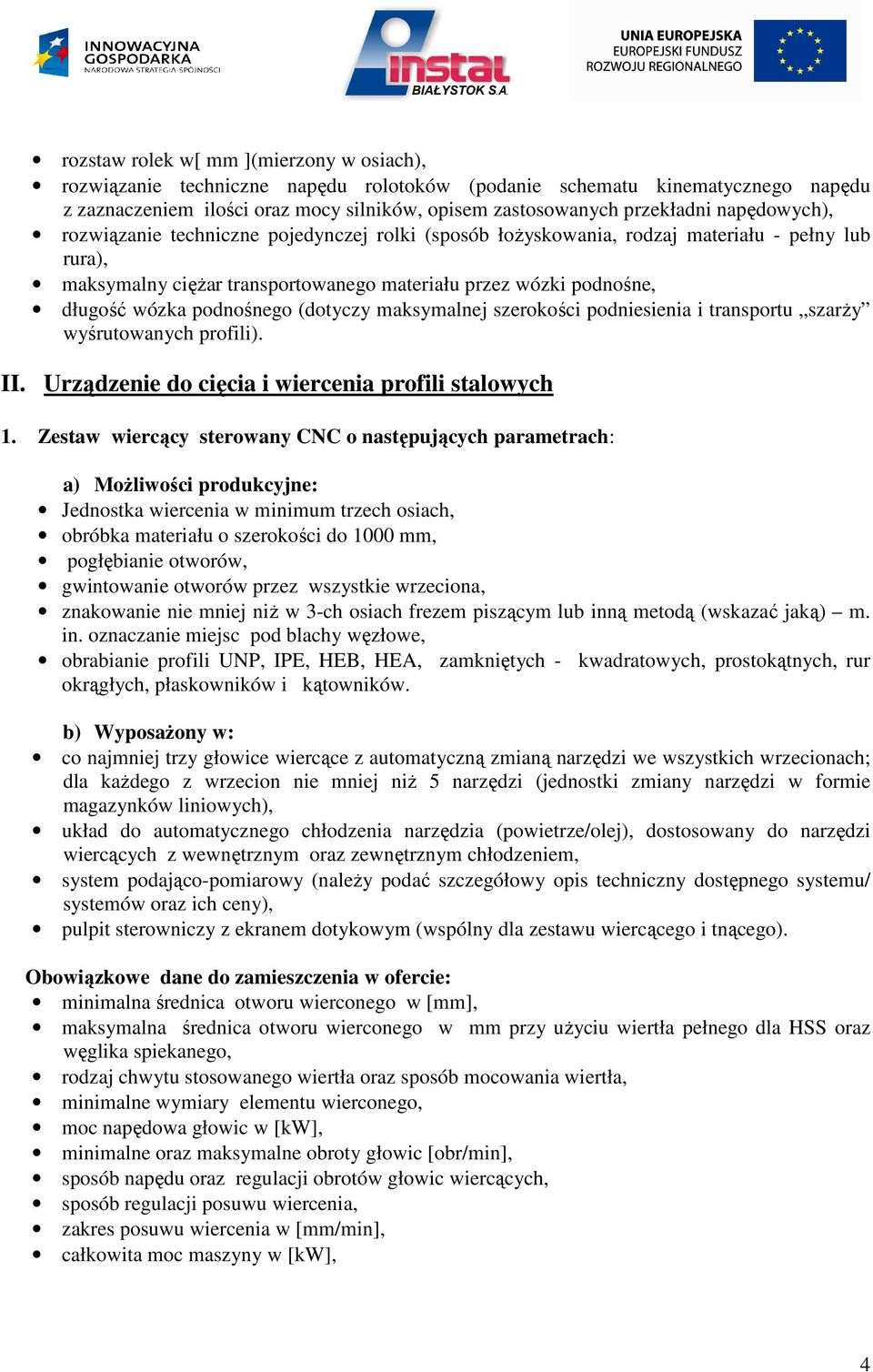 podnośnego (dotyczy maksymalnej szerokości podniesienia i transportu szarży wyśrutowanych profili). II. Urządzenie do cięcia i wiercenia profili stalowych 1.