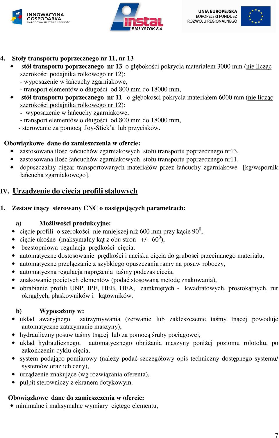 wyposażenie w łańcuchy zgarniakowe, - transport elementów o długości od 800 mm do 18000 mm, - sterowanie za pomocą Joy-Stick a lub przycisków.
