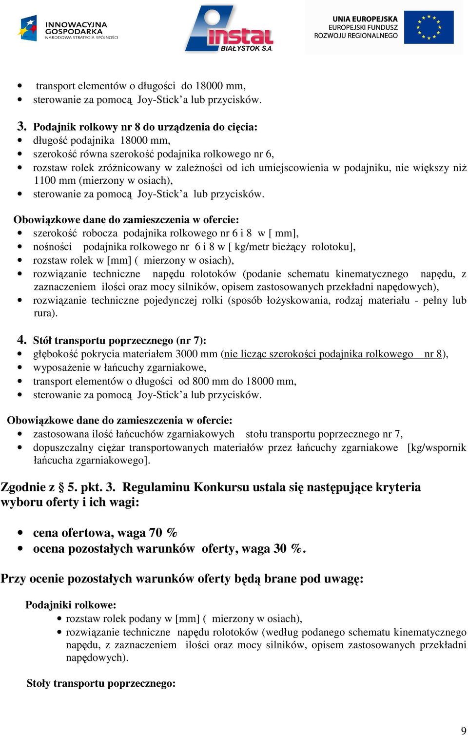 podajniku, nie większy niż 1100 mm (mierzony w osiach), szerokość robocza podajnika rolkowego nr 6 i 8 w [ mm], nośności podajnika rolkowego nr 6 i 8 w [ kg/metr bieżący rolotoku], rozstaw rolek w