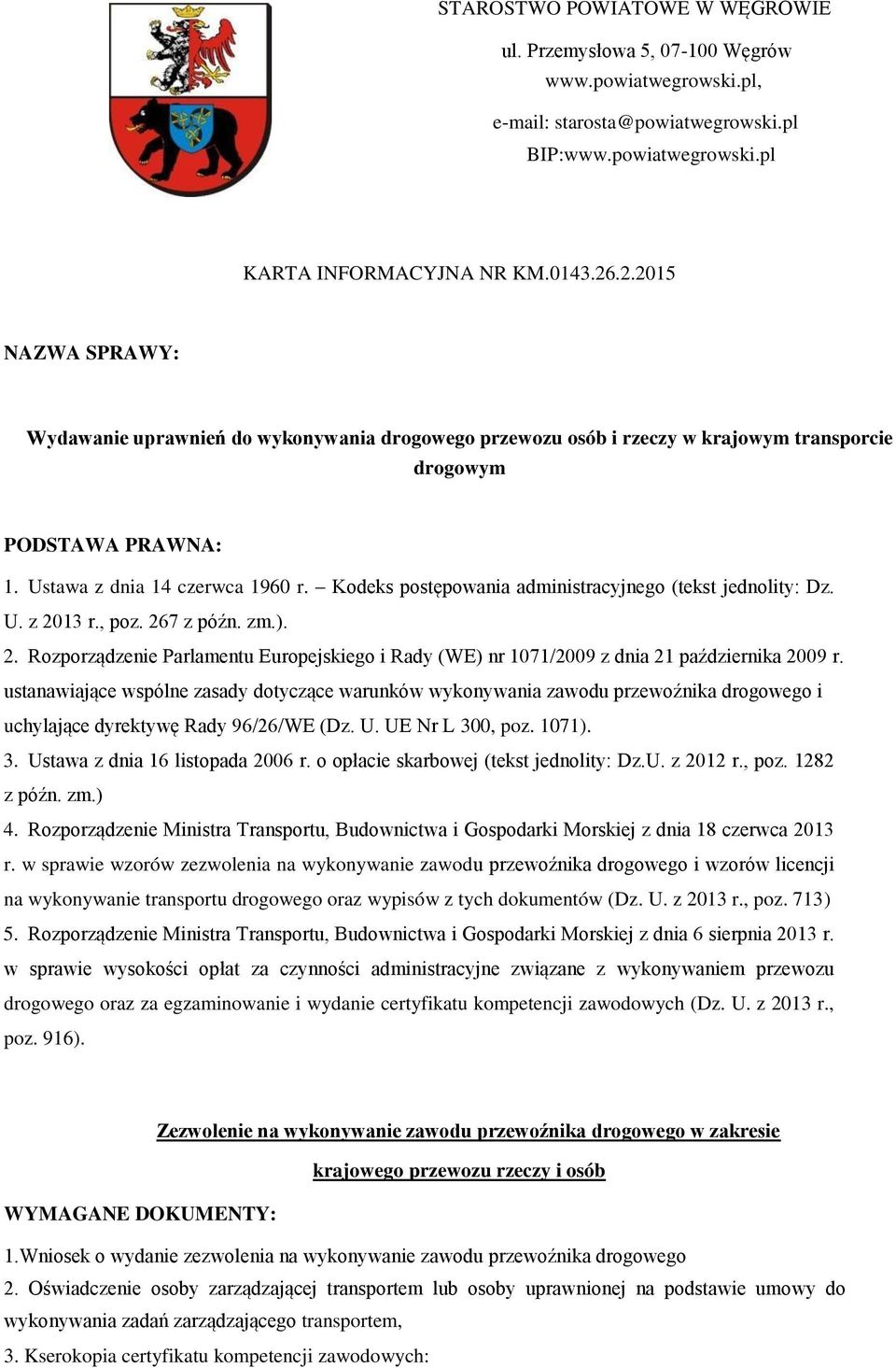 Kodeks postępowania administracyjnego (tekst jednolity: Dz. U. z 2013 r., poz. 267 z późn. zm.). 2. Rozporządzenie Parlamentu Europejskiego i Rady (WE) nr 1071/2009 z dnia 21 października 2009 r.