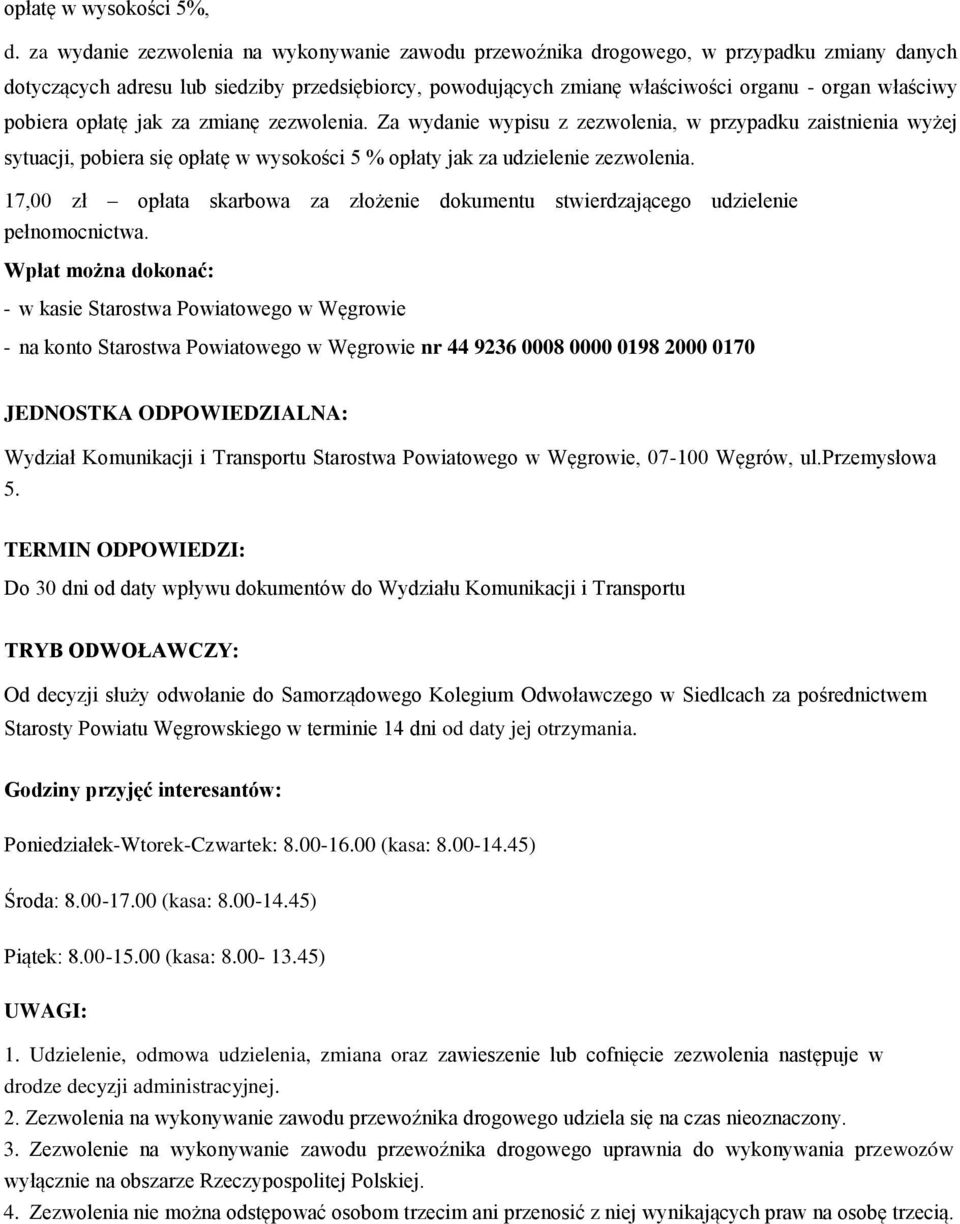 pobiera opłatę jak za zmianę zezwolenia. Za wydanie wypisu z zezwolenia, w przypadku zaistnienia wyżej sytuacji, pobiera się opłatę w wysokości 5 % opłaty jak za udzielenie zezwolenia.