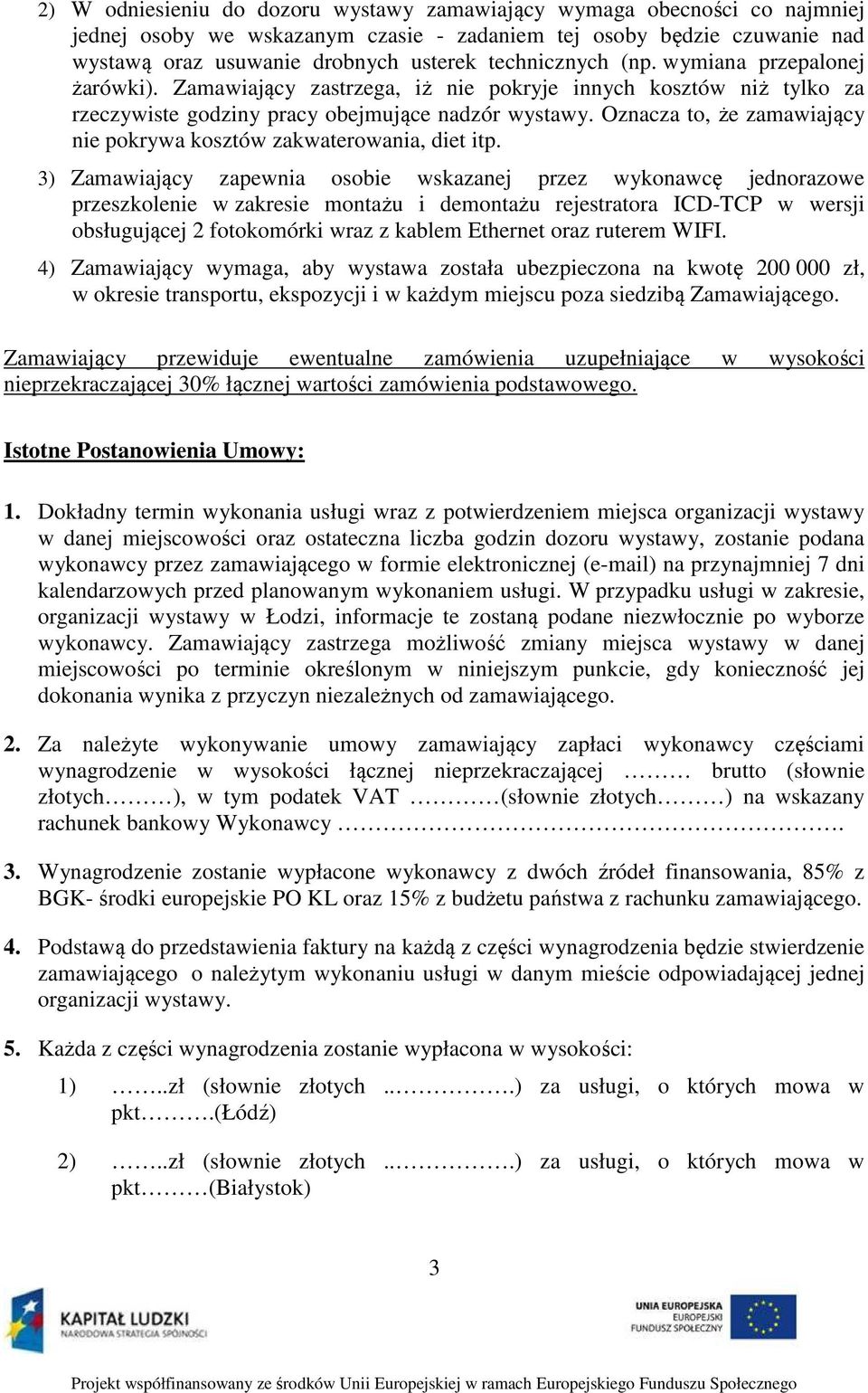 Oznacza to, że zamawiający nie pokrywa kosztów zakwaterowania, diet itp.