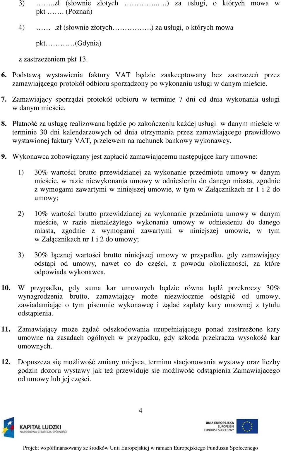 Zamawiający sporządzi protokół odbioru w terminie 7 dni od dnia wykonania usługi w danym mieście. 8.