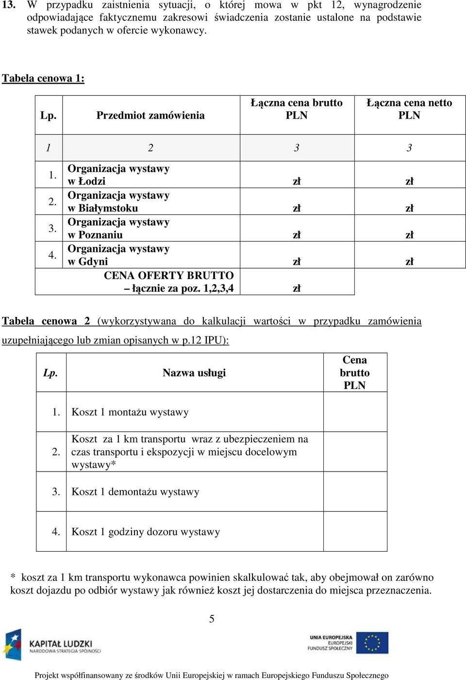 w Łodzi zł zł w Białymstoku zł zł w Poznaniu zł zł w Gdyni zł zł CENA OFERTY BRUTTO łącznie za poz.