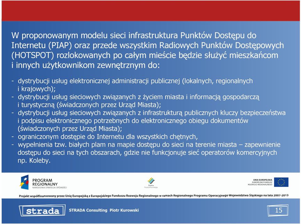 informacją gospodarczą i turystyczną (świadczonych przez Urząd Miasta); - dystrybucji usług sieciowych związanych z infrastrukturą publicznych kluczy bezpieczeństwa i podpisu elektronicznego