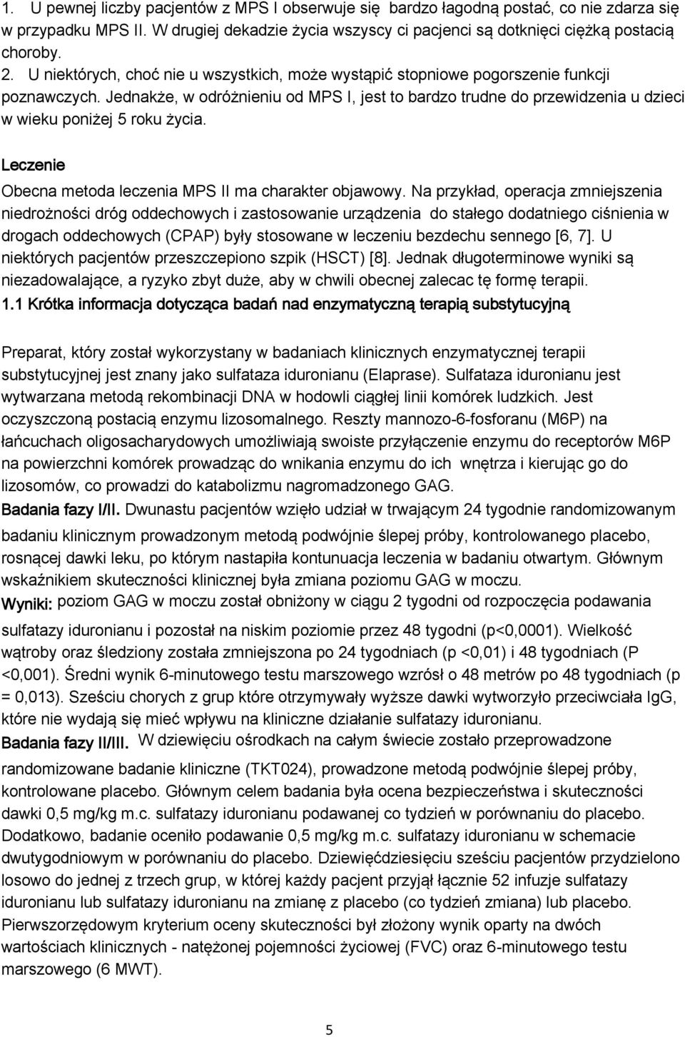 Jednakże, w odróżnieniu od MPS I, jest to bardzo trudne do przewidzenia u dzieci w wieku poniżej 5 roku życia. Leczenie Obecna metoda leczenia MPS II ma charakter objawowy.