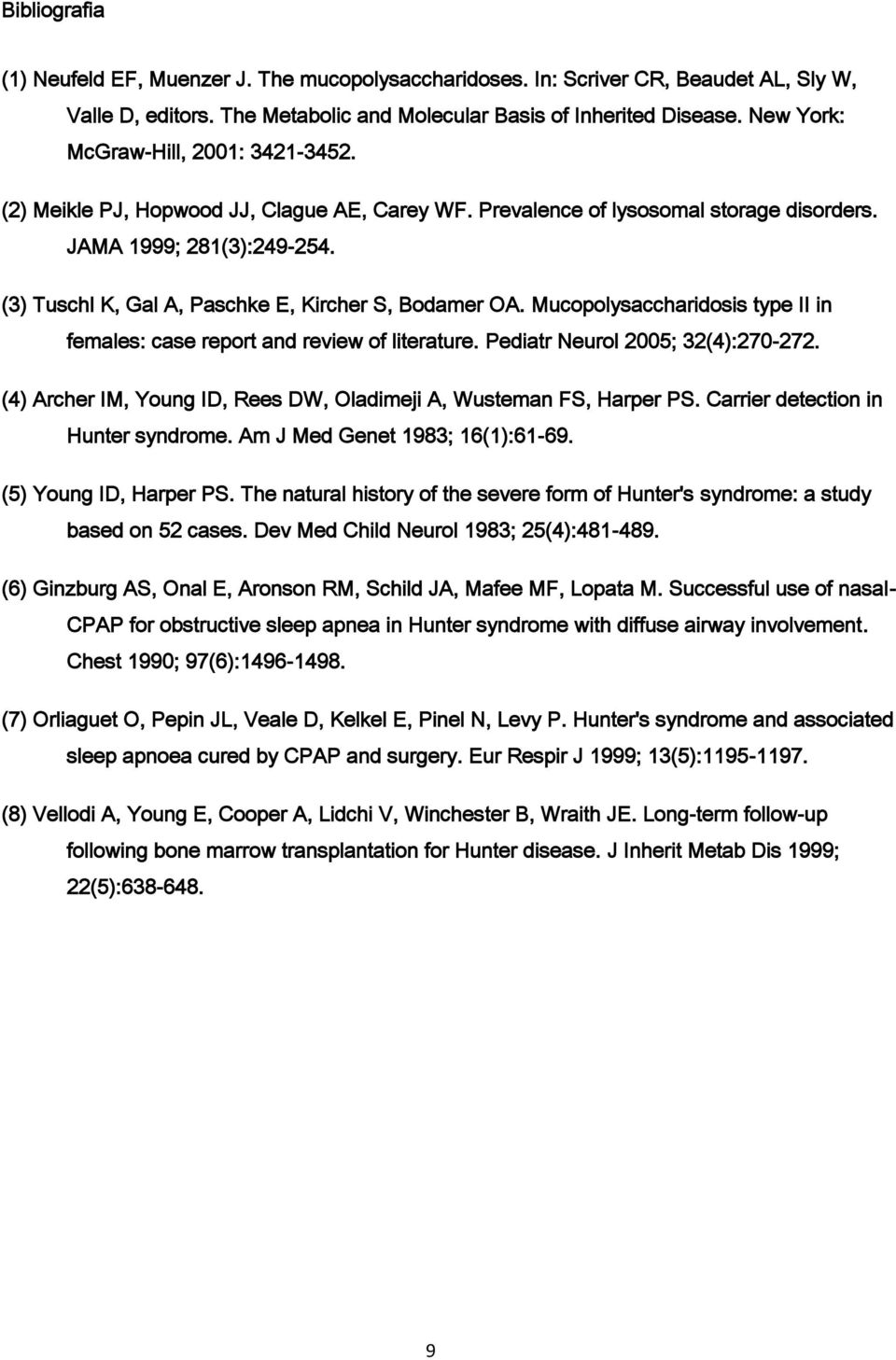 (3) Tuschl K, Gal A, Paschke E, Kircher S, Bodamer OA. Mucopolysaccharidosis type II in females: case report and review of literature. Pediatr Neurol 2005; 32(4):270-272.