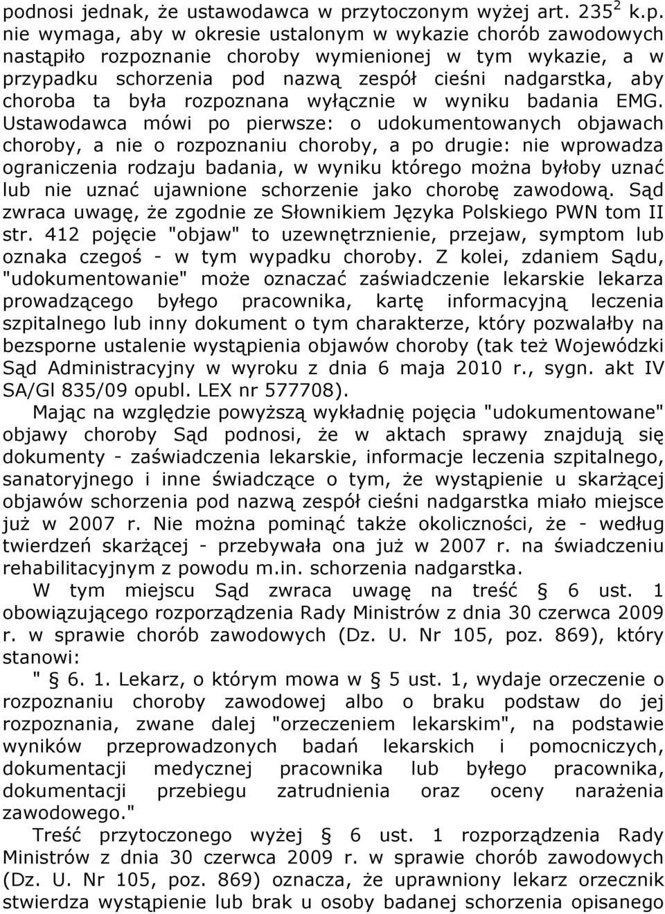 Ustawodawca mówi po pierwsze: o udokumentowanych objawach choroby, a nie o rozpoznaniu choroby, a po drugie: nie wprowadza ograniczenia rodzaju badania, w wyniku którego można byłoby uznać lub nie
