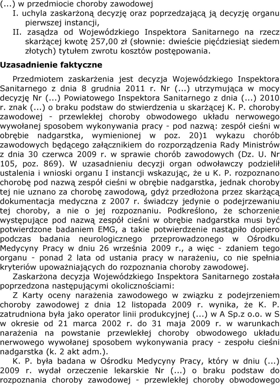 Uzasadnienie faktyczne Przedmiotem zaskarżenia jest decyzja Wojewódzkiego Inspektora Sanitarnego z dnia 8 grudnia 2011 r. Nr (...) utrzymująca w mocy decyzję Nr (.