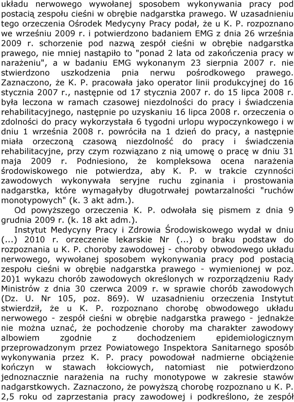 schorzenie pod nazwą zespół cieśni w obrębie nadgarstka prawego, nie mniej nastąpiło to "ponad 2 lata od zakończenia pracy w narażeniu", a w badaniu EMG wykonanym 23 sierpnia 2007 r.