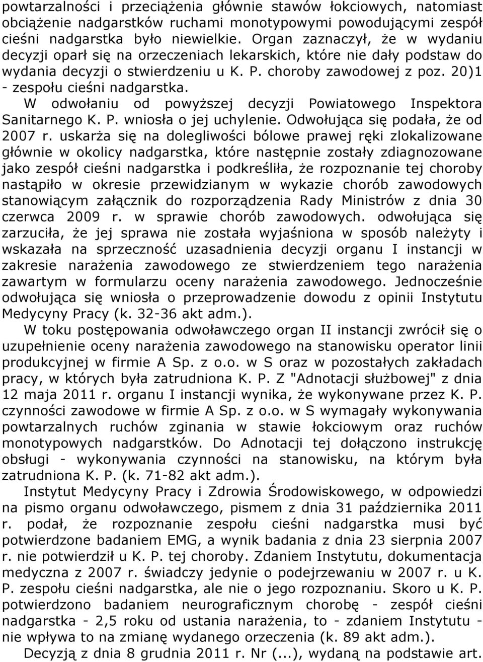 W odwołaniu od powyższej decyzji Powiatowego Inspektora Sanitarnego K. P. wniosła o jej uchylenie. Odwołująca się podała, że od 2007 r.