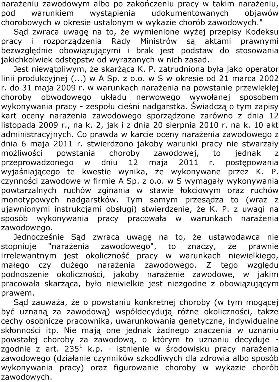 odstępstw od wyrażanych w nich zasad. Jest niewątpliwym, że skarżąca K. P. zatrudniona była jako operator linii produkcyjnej (...) w A Sp. z o.o. w S w okresie od 21 marca 2002 r. do 31 maja 2009 r.