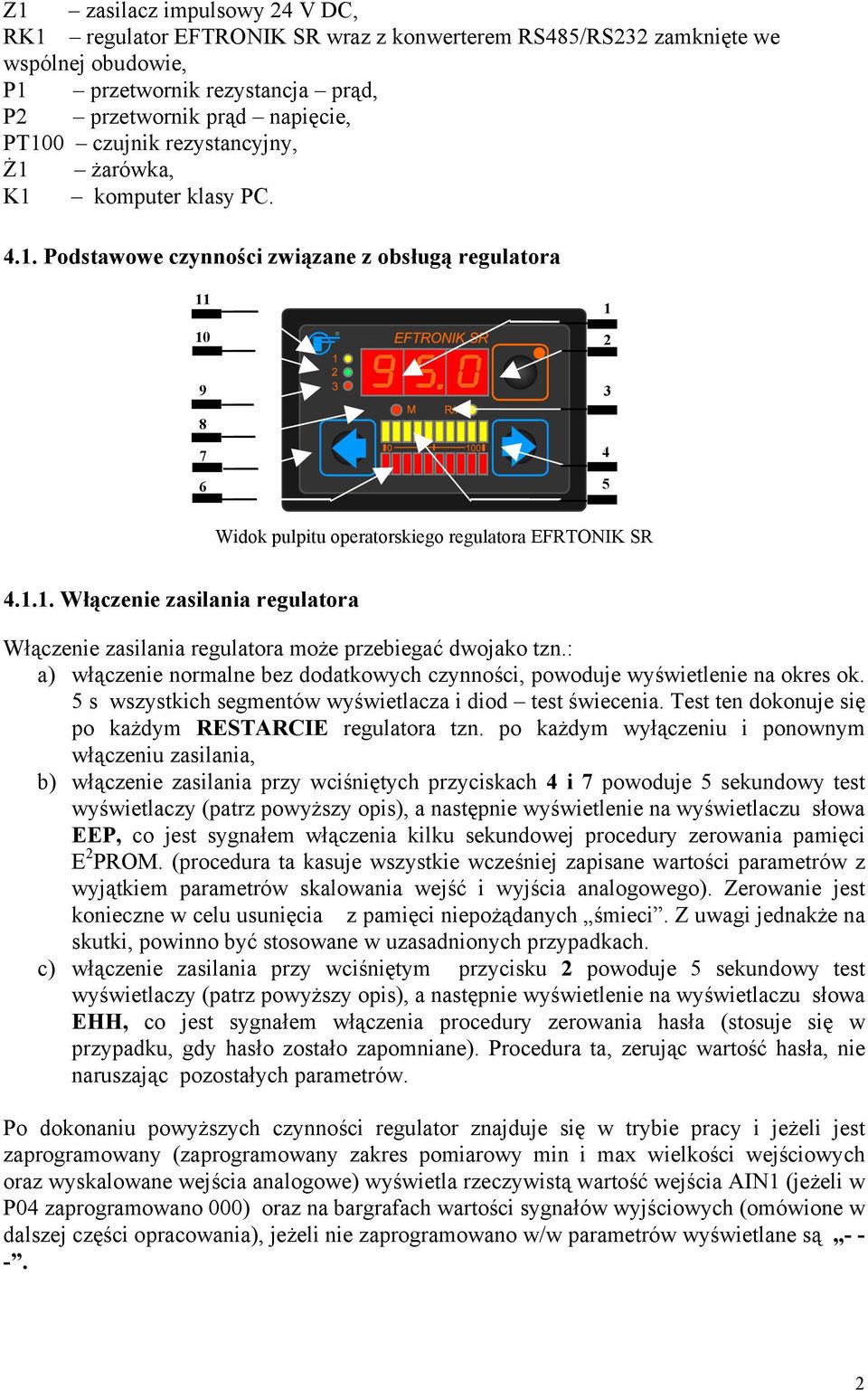 : a) włączenie normalne bez dodatkowych czynności, powoduje wyświetlenie na okres ok. 5 s wszystkich segmentów wyświetlacza i diod test świecenia.