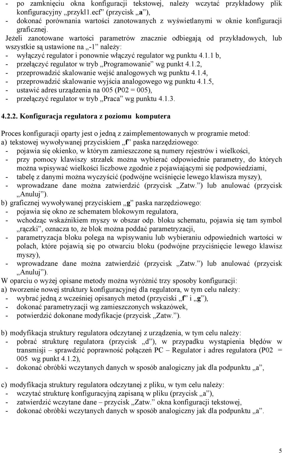Jeżeli zanotowane wartości parametrów znacznie odbiegają od przykładowych, lub wszystkie są ustawione na 1 należy: wyłączyć regulator i ponownie włączyć regulator wg punktu 4.1.1 b, przełączyć regulator w tryb Programowanie wg punkt 4.