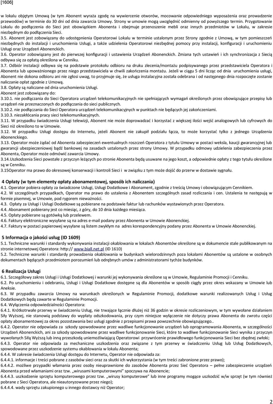 Przygotowanie Lokalu do podłączenia do Sieci jest obowiązkiem Abonenta i obejmuje przenoszenie mebli oraz innych przedmiotów w Lokalu, w zakresie niezbędnym do podłączenia Sieci. 3.5.
