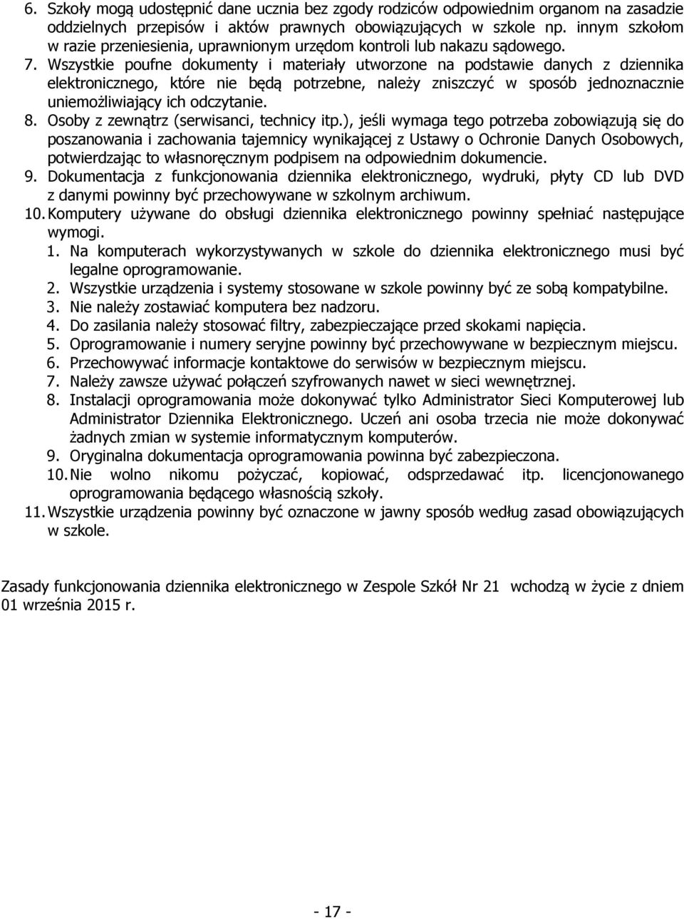 Wszystkie poufne dokumenty i materiały utworzone na podstawie danych z dziennika elektronicznego, które nie będą potrzebne, należy zniszczyć w sposób jednoznacznie uniemożliwiający ich odczytanie. 8.