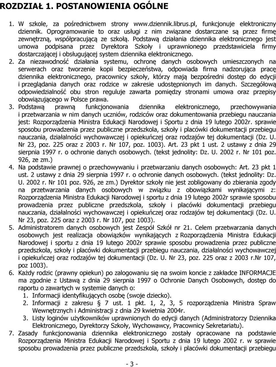 Podstawą działania dziennika elektronicznego jest umowa podpisana przez Dyrektora Szkoły i uprawnionego przedstawiciela firmy dostarczającej i obsługującej system dziennika elektronicznego. 2.