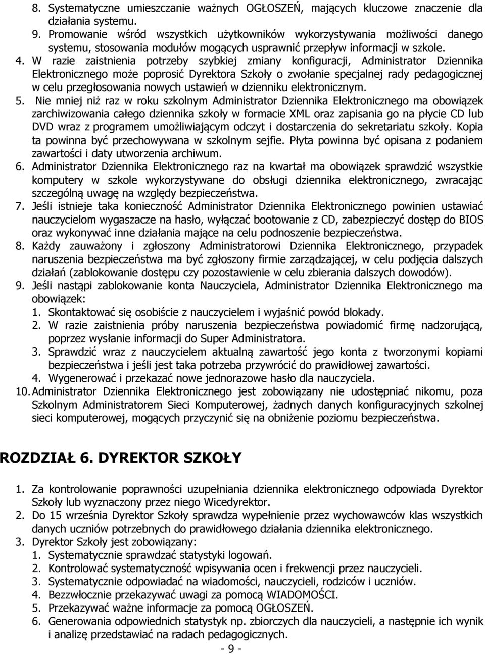 W razie zaistnienia potrzeby szybkiej zmiany konfiguracji, Administrator Dziennika Elektronicznego może poprosić Dyrektora Szkoły o zwołanie specjalnej rady pedagogicznej w celu przegłosowania nowych