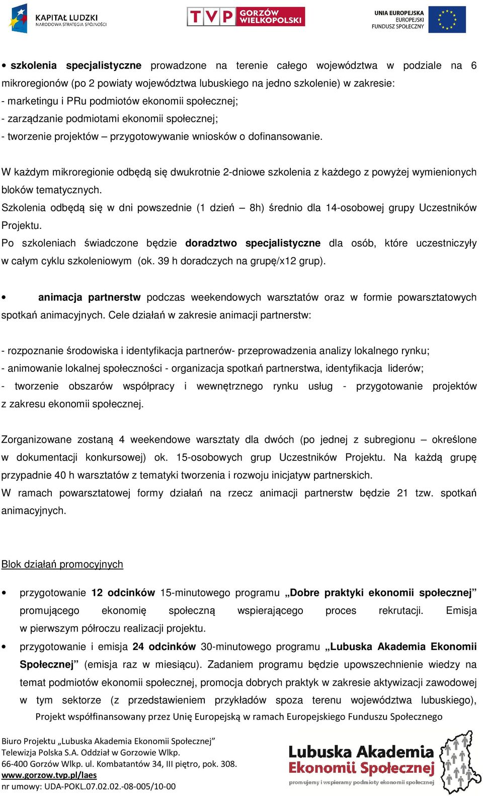 W każdym mikroregionie odbędą się dwukrotnie 2-dniowe szkolenia z każdego z powyżej wymienionych bloków tematycznych.