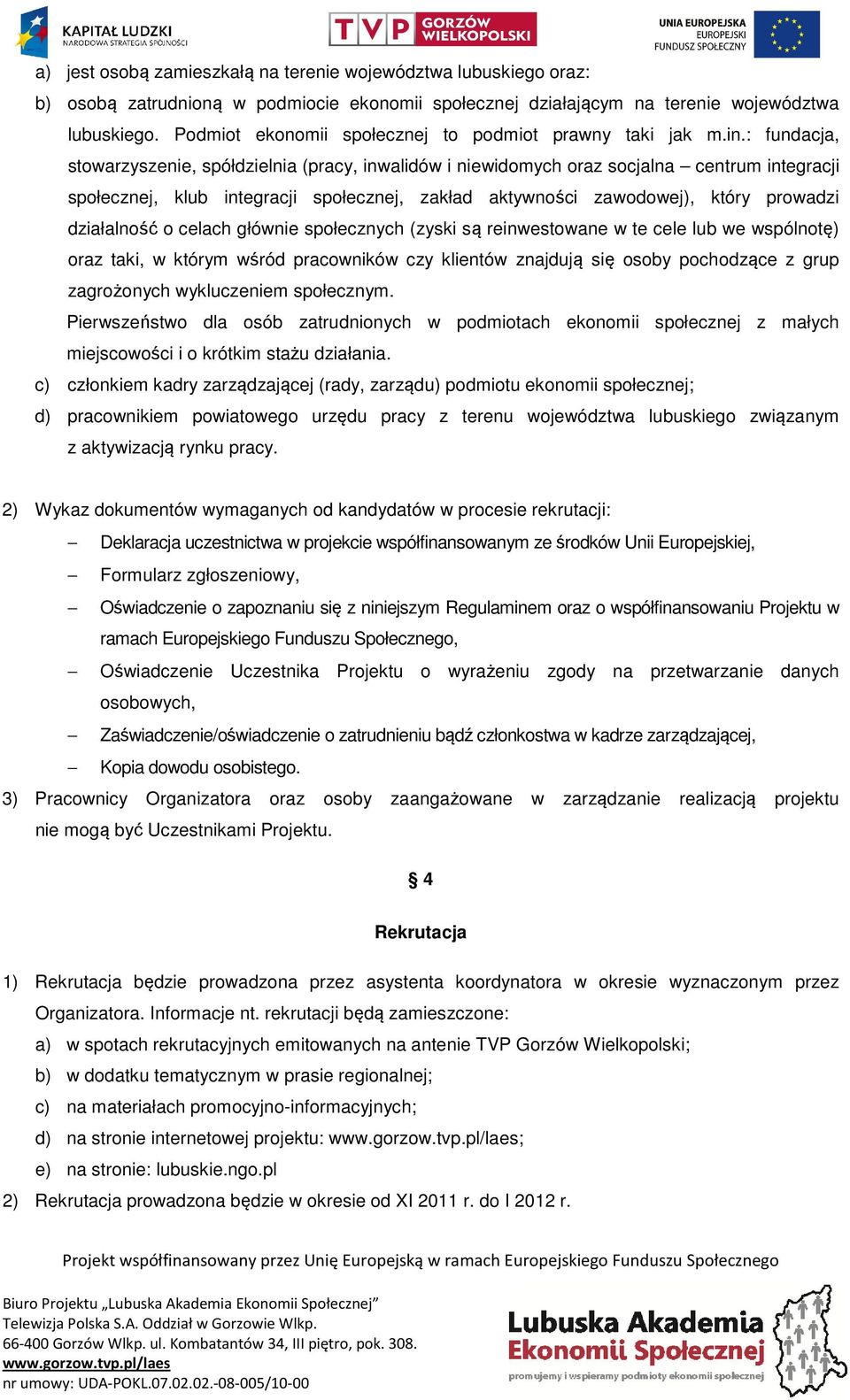 : fundacja, stowarzyszenie, spółdzielnia (pracy, inwalidów i niewidomych oraz socjalna centrum integracji społecznej, klub integracji społecznej, zakład aktywności zawodowej), który prowadzi