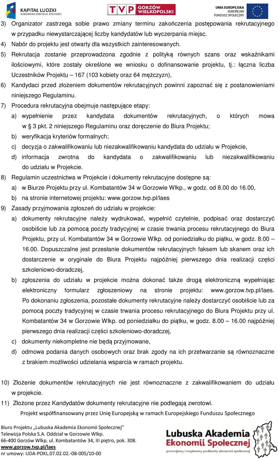 5) Rekrutacja zostanie przeprowadzona zgodnie z polityką równych szans oraz wskaźnikami ilościowymi, które zostały określone we wniosku o dofinansowanie projektu, tj.