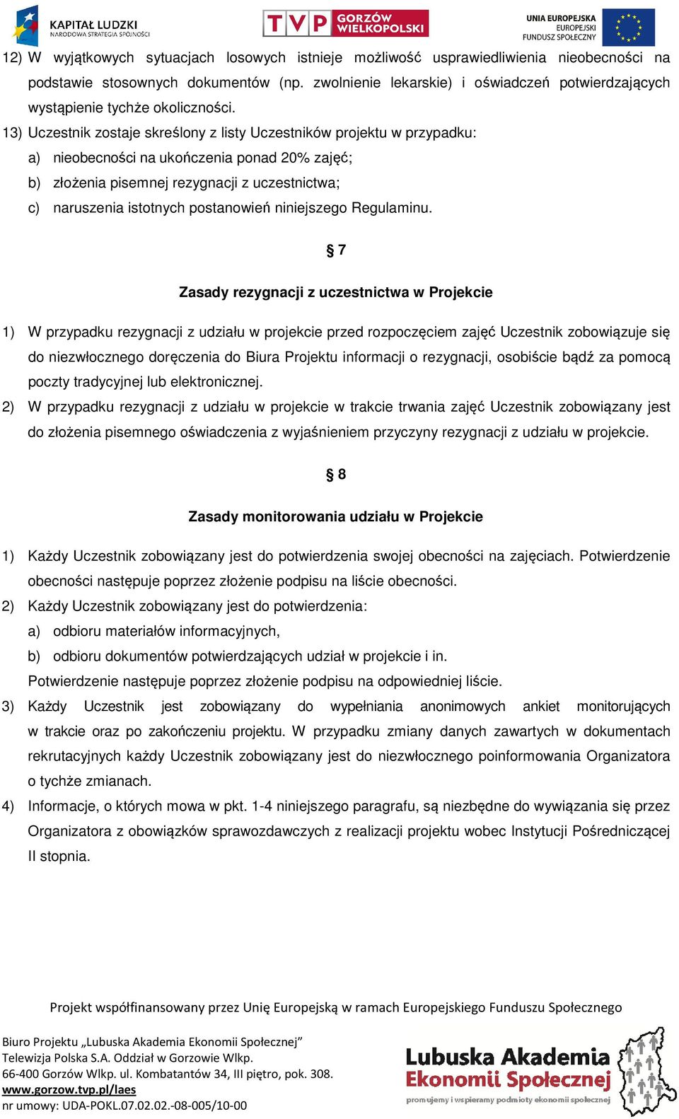 13) Uczestnik zostaje skreślony z listy Uczestników projektu w przypadku: a) nieobecności na ukończenia ponad 20% zajęć; b) złożenia pisemnej rezygnacji z uczestnictwa; c) naruszenia istotnych