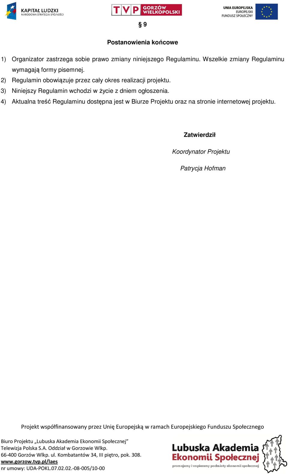 2) Regulamin obowiązuje przez cały okres realizacji projektu.
