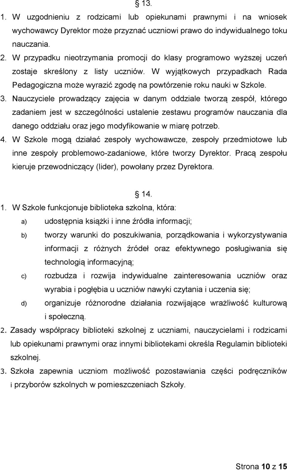 W wyjątkowych przypadkach Rada Pedagogiczna może wyrazić zgodę na powtórzenie roku nauki w Szkole. 3.