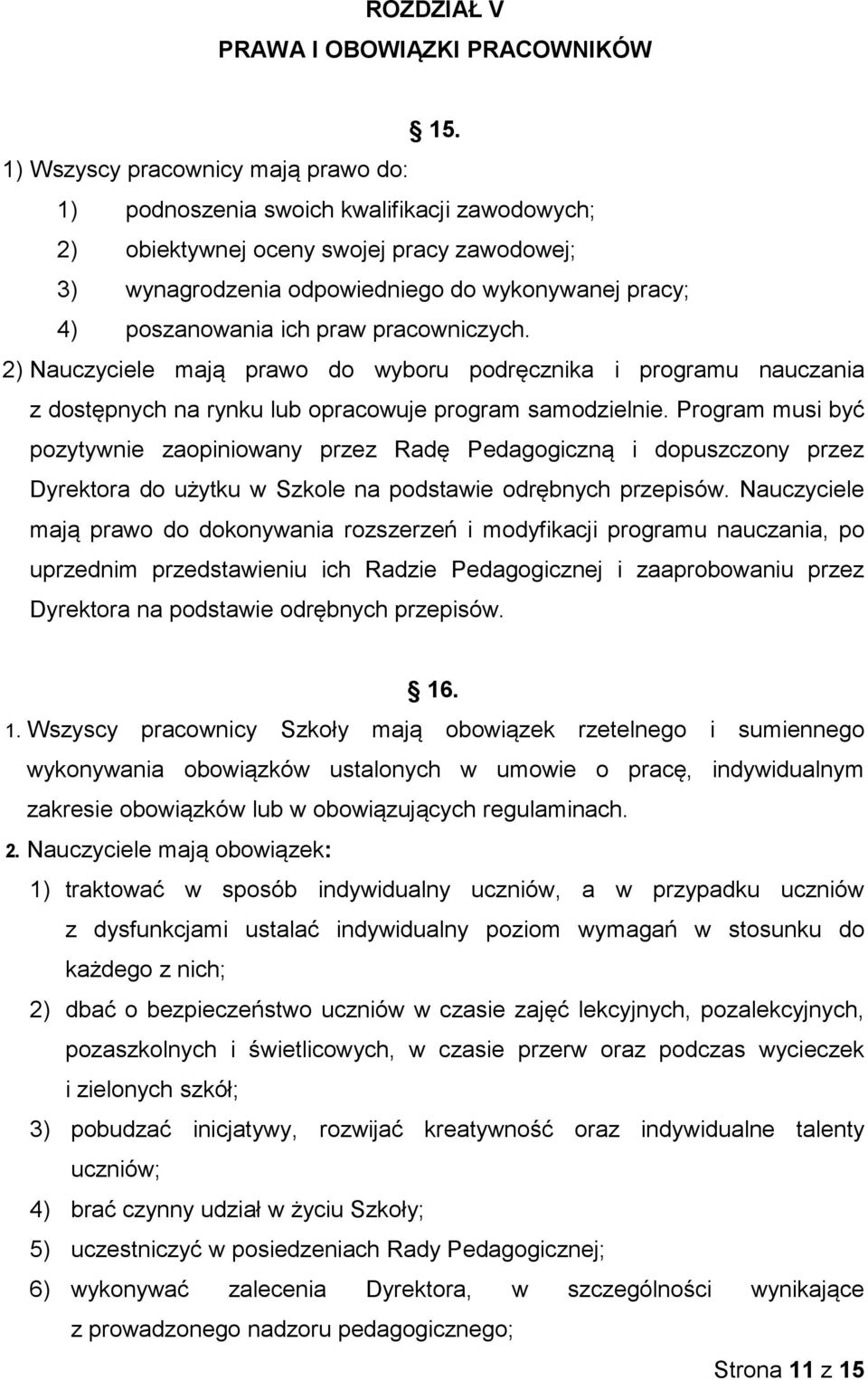 ich praw pracowniczych. 2) Nauczyciele mają prawo do wyboru podręcznika i programu nauczania z dostępnych na rynku lub opracowuje program samodzielnie.
