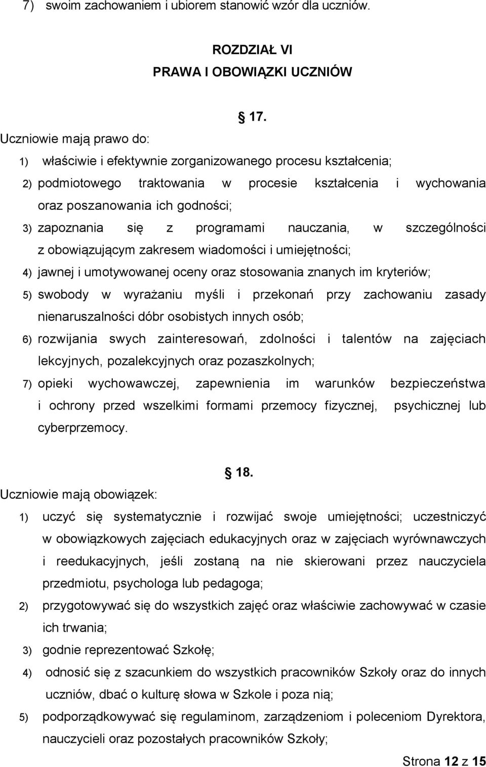 się z programami nauczania, w szczególności z obowiązującym zakresem wiadomości i umiejętności; 4) jawnej i umotywowanej oceny oraz stosowania znanych im kryteriów; 5) swobody w wyrażaniu myśli i