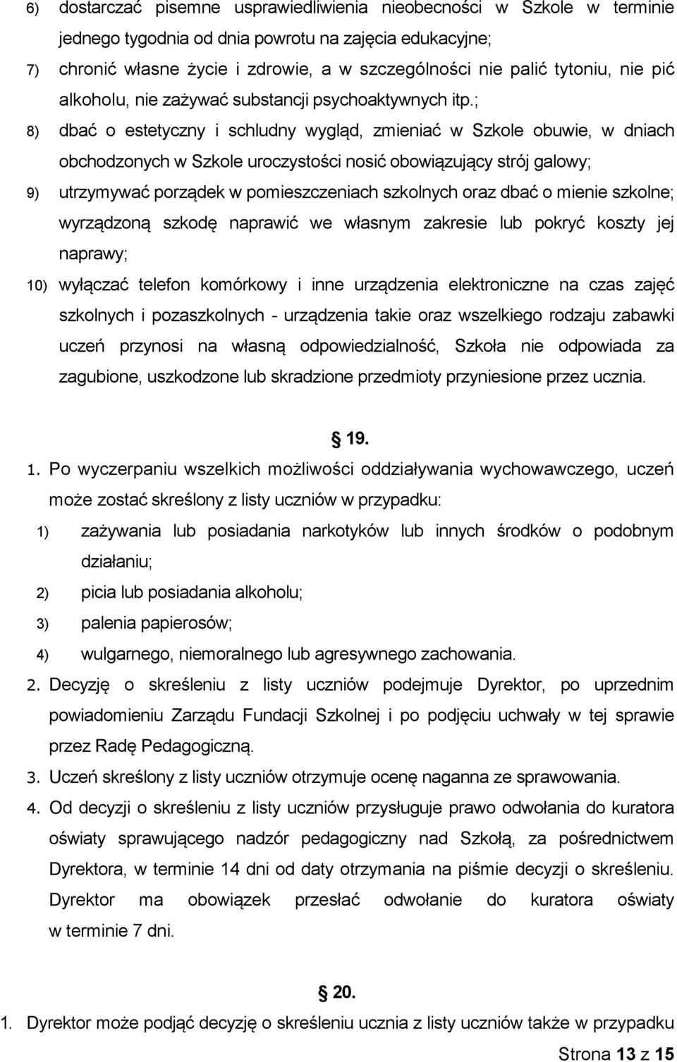 ; 8) dbać o estetyczny i schludny wygląd, zmieniać w Szkole obuwie, w dniach obchodzonych w Szkole uroczystości nosić obowiązujący strój galowy; 9) utrzymywać porządek w pomieszczeniach szkolnych