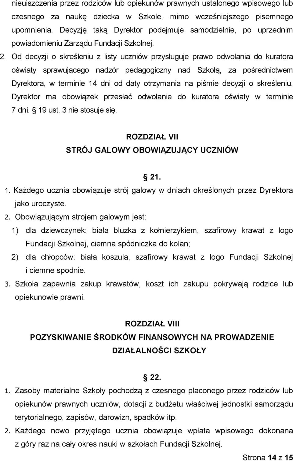 Od decyzji o skreśleniu z listy uczniów przysługuje prawo odwołania do kuratora oświaty sprawującego nadzór pedagogiczny nad Szkołą, za pośrednictwem Dyrektora, w terminie 14 dni od daty otrzymania