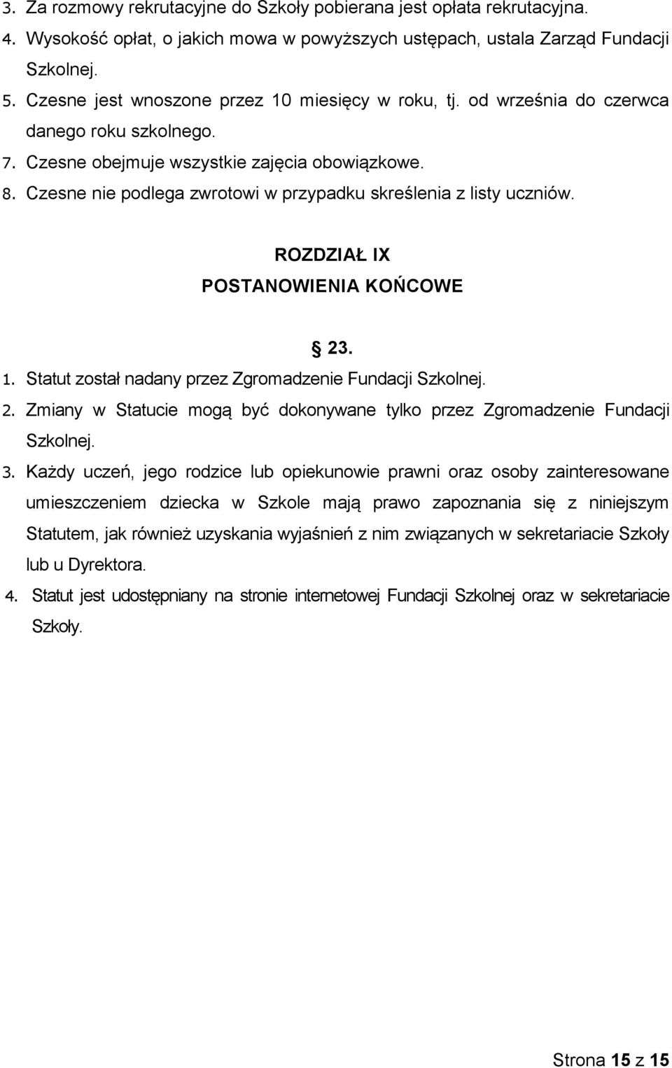 Czesne nie podlega zwrotowi w przypadku skreślenia z listy uczniów. ROZDZIAŁ IX POSTANOWIENIA KOŃCOWE 23. 1. Statut został nadany przez Zgromadzenie Fundacji Szkolnej. 2. Zmiany w Statucie mogą być dokonywane tylko przez Zgromadzenie Fundacji Szkolnej.
