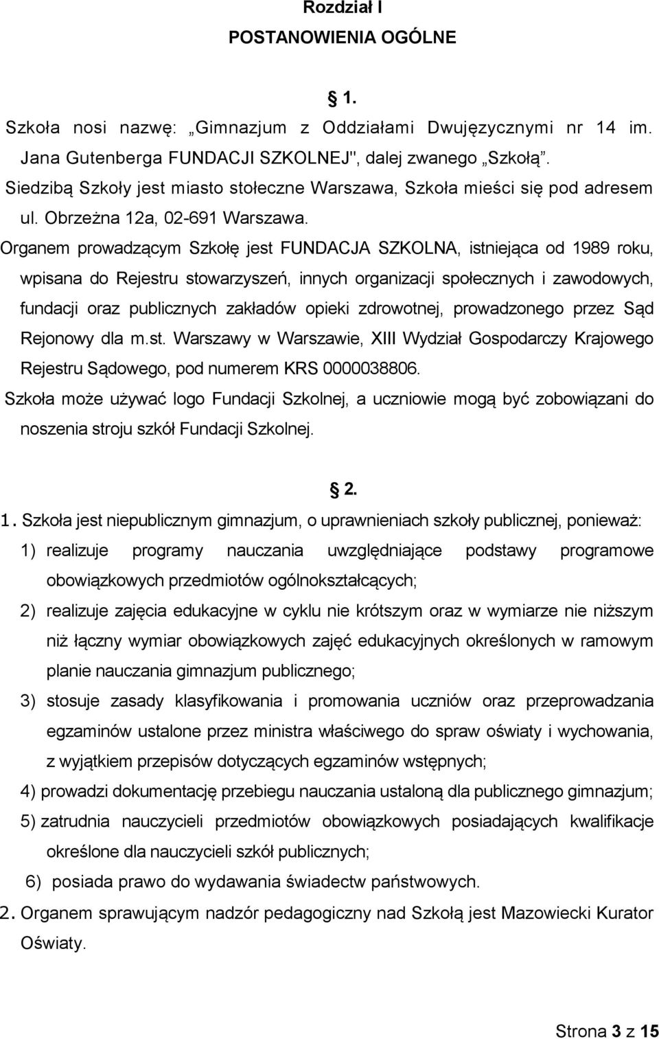 Organem prowadzącym Szkołę jest FUNDACJA SZKOLNA, istniejąca od 1989 roku, wpisana do Rejestru stowarzyszeń, innych organizacji społecznych i zawodowych, fundacji oraz publicznych zakładów opieki