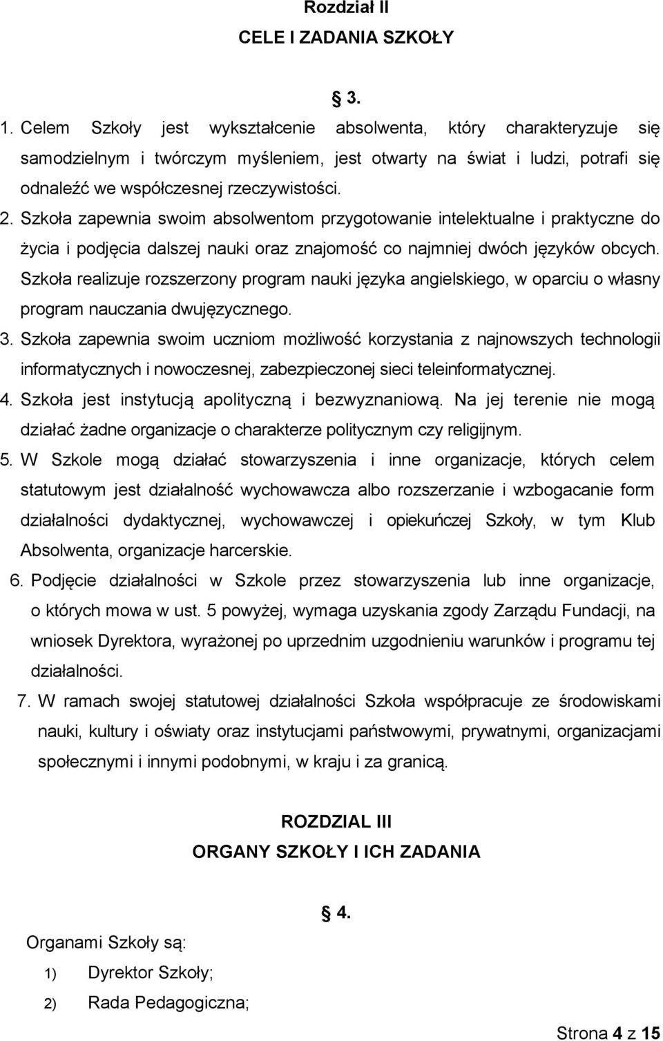 Szkoła zapewnia swoim absolwentom przygotowanie intelektualne i praktyczne do życia i podjęcia dalszej nauki oraz znajomość co najmniej dwóch języków obcych.