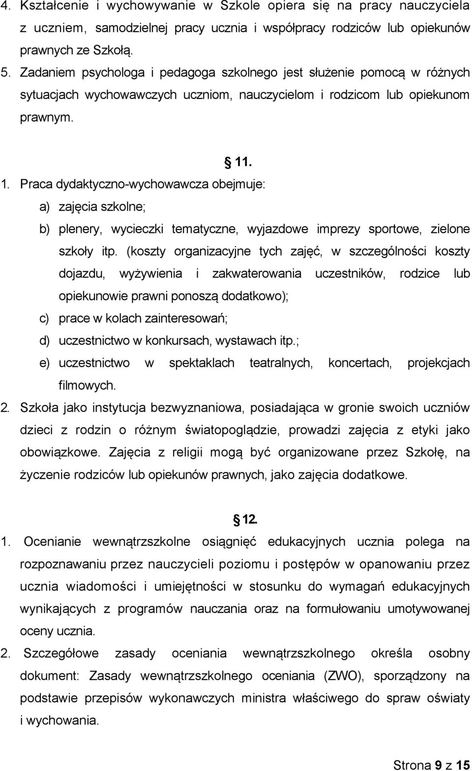 . 1. Praca dydaktyczno-wychowawcza obejmuje: a) zajęcia szkolne; b) plenery, wycieczki tematyczne, wyjazdowe imprezy sportowe, zielone szkoły itp.