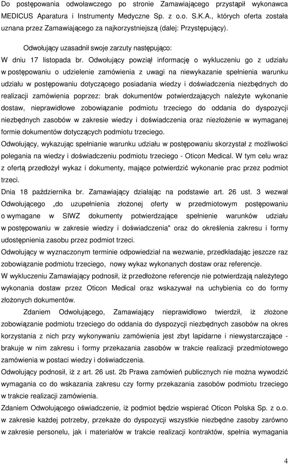 Odwołujący powziął informację o wykluczeniu go z udziału w postępowaniu o udzielenie zamówienia z uwagi na niewykazanie spełnienia warunku udziału w postępowaniu dotyczącego posiadania wiedzy i