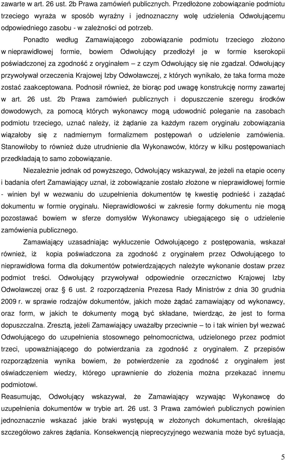 Ponadto według Zamawiającego zobowiązanie podmiotu trzeciego złożono w nieprawidłowej formie, bowiem Odwołujący przedłożył je w formie kserokopii poświadczonej za zgodność z oryginałem z czym