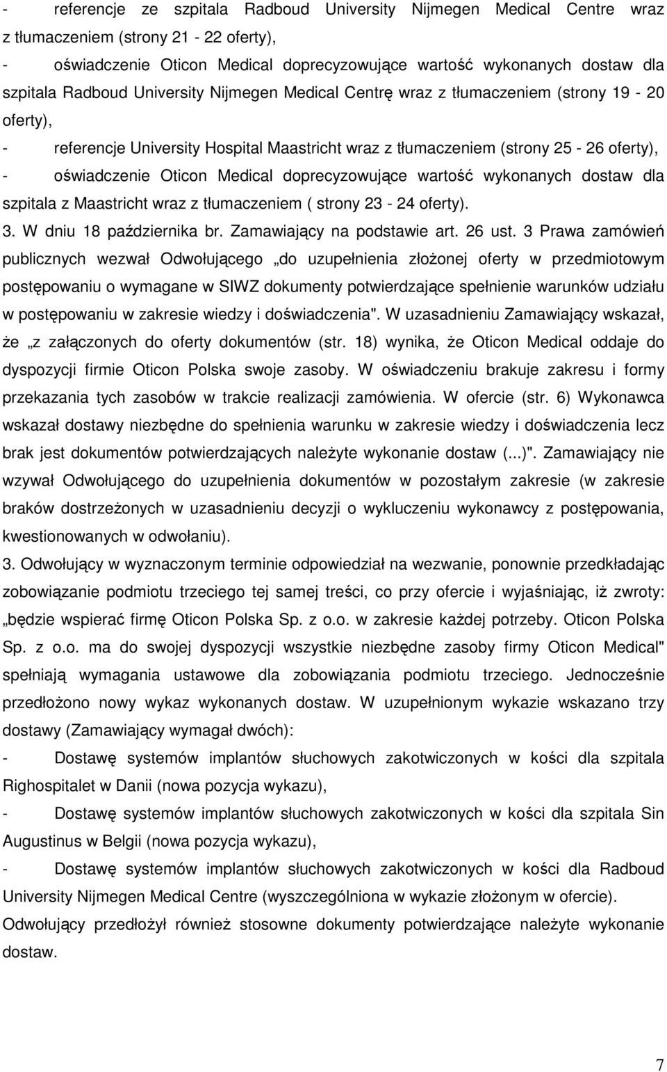 Medical doprecyzowujące wartość wykonanych dostaw dla szpitala z Maastricht wraz z tłumaczeniem ( strony 23-24 oferty). 3. W dniu 18 października br. Zamawiający na podstawie art. 26 ust.