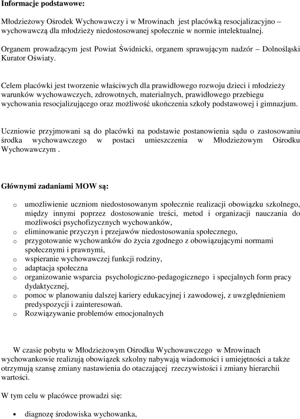 Celem placówki jest twrzenie właściwych dla prawidłweg rzwju dzieci i młdzieży warunków wychwawczych, zdrwtnych, materialnych, prawidłweg przebiegu wychwania rescjalizująceg raz mżliwść ukńczenia