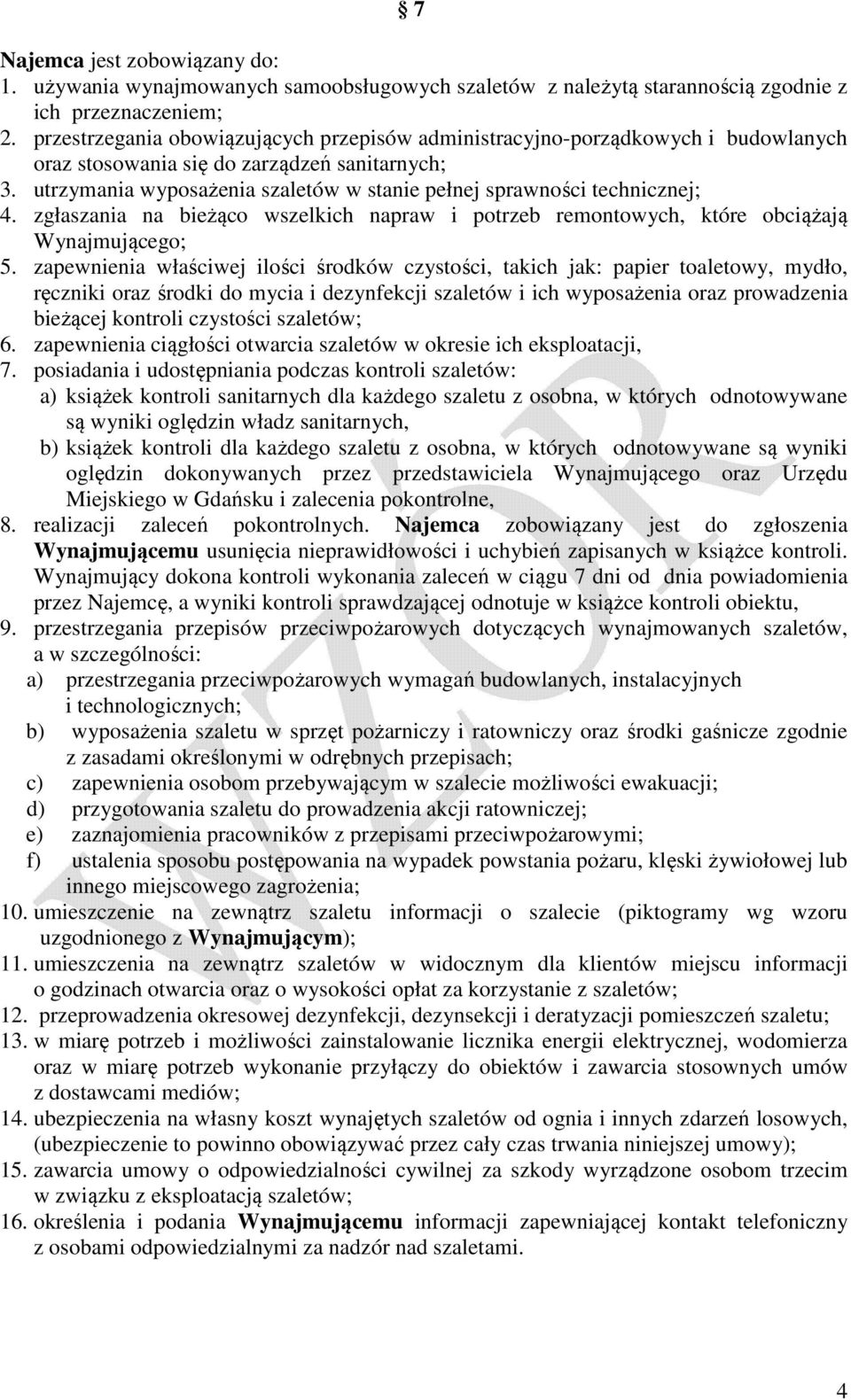 utrzymania wyposażenia szaletów w stanie pełnej sprawności technicznej; 4. zgłaszania na bieżąco wszelkich napraw i potrzeb remontowych, które obciążają Wynajmującego; 5.