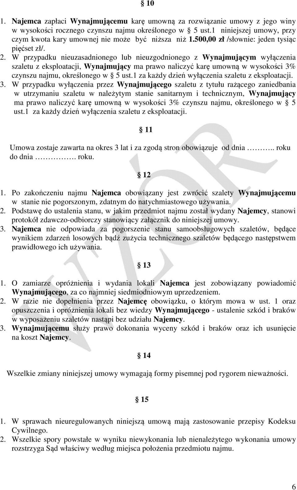 W przypadku nieuzasadnionego lub nieuzgodnionego z Wynajmującym wyłączenia szaletu z eksploatacji, Wynajmujący ma prawo naliczyć karę umowną w wysokości 3% czynszu najmu, określonego w 5 ust.