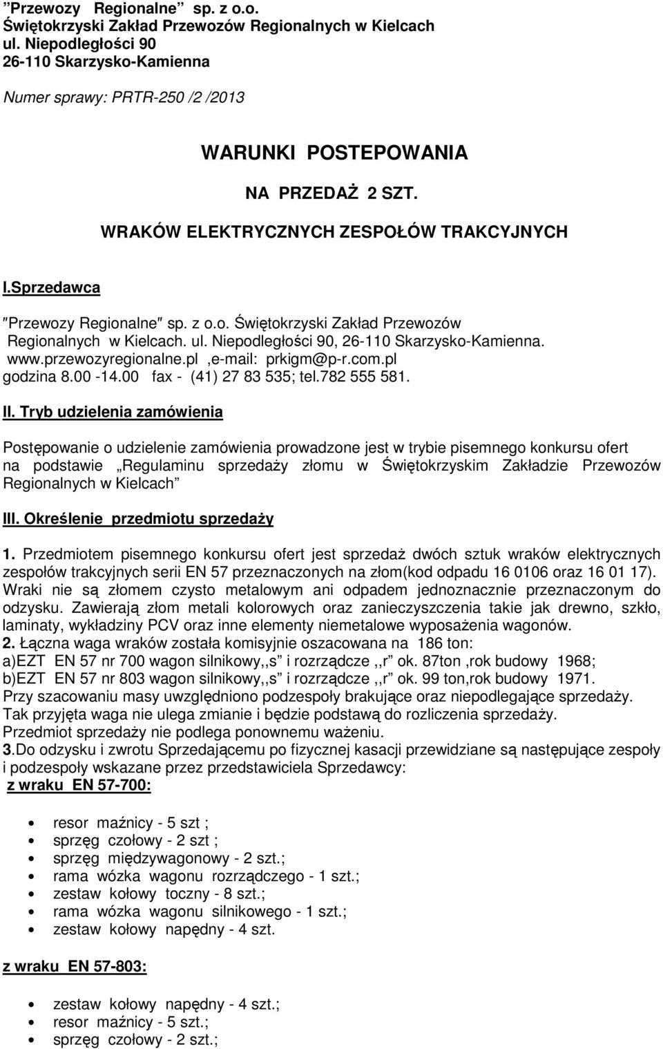 ul. Niepodległości 90, 26-110 Skarzysko-Kamienna. www.przewozyregionalne.pl,e-mail: prkigm@p-r.com.pl godzina 8.00-14.00 fax - (41) 27 83 535; tel.782 555 581. II.