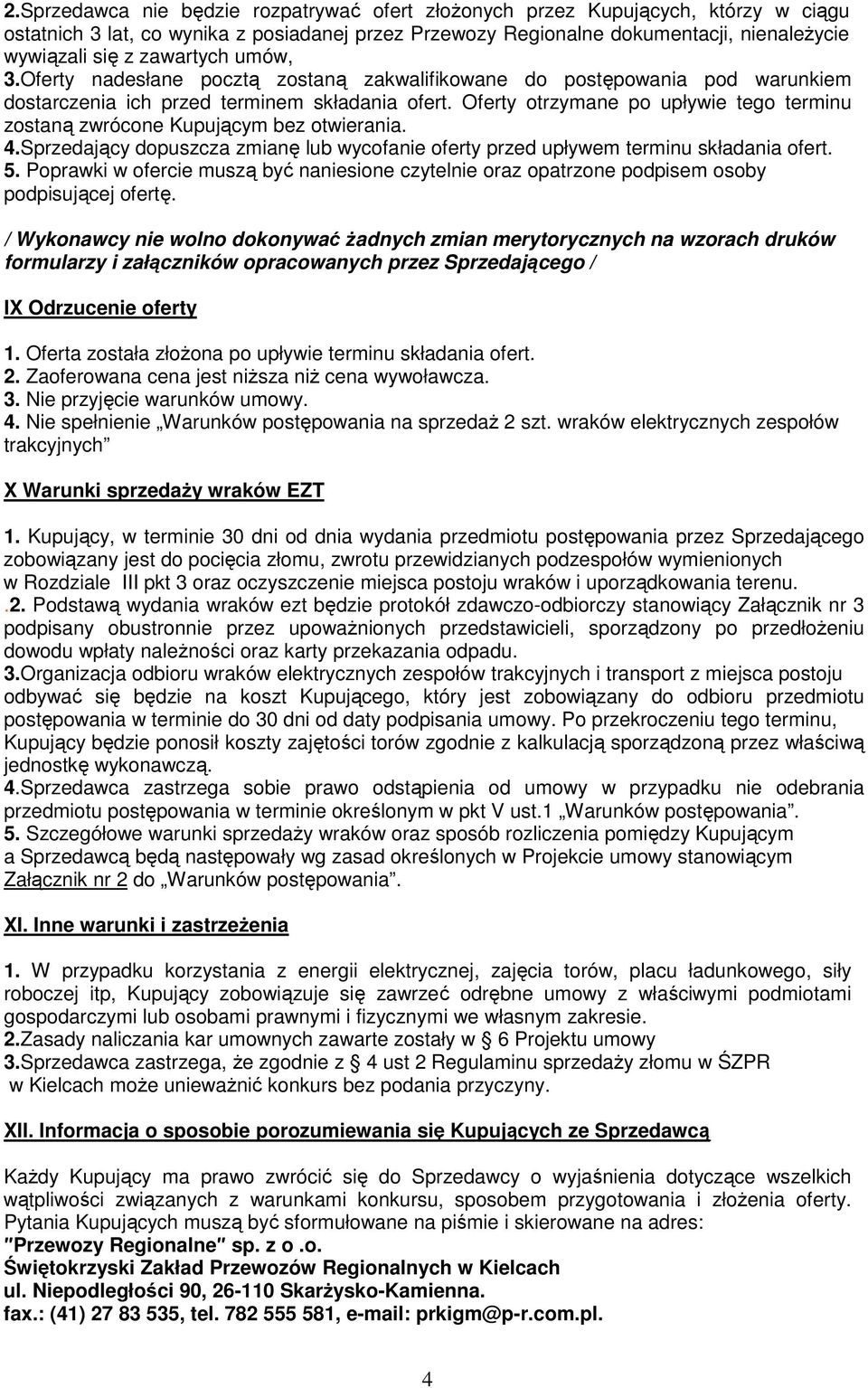 Oferty otrzymane po upływie tego terminu zostaną zwrócone Kupującym bez otwierania. 4.Sprzedający dopuszcza zmianę lub wycofanie oferty przed upływem terminu składania ofert. 5.