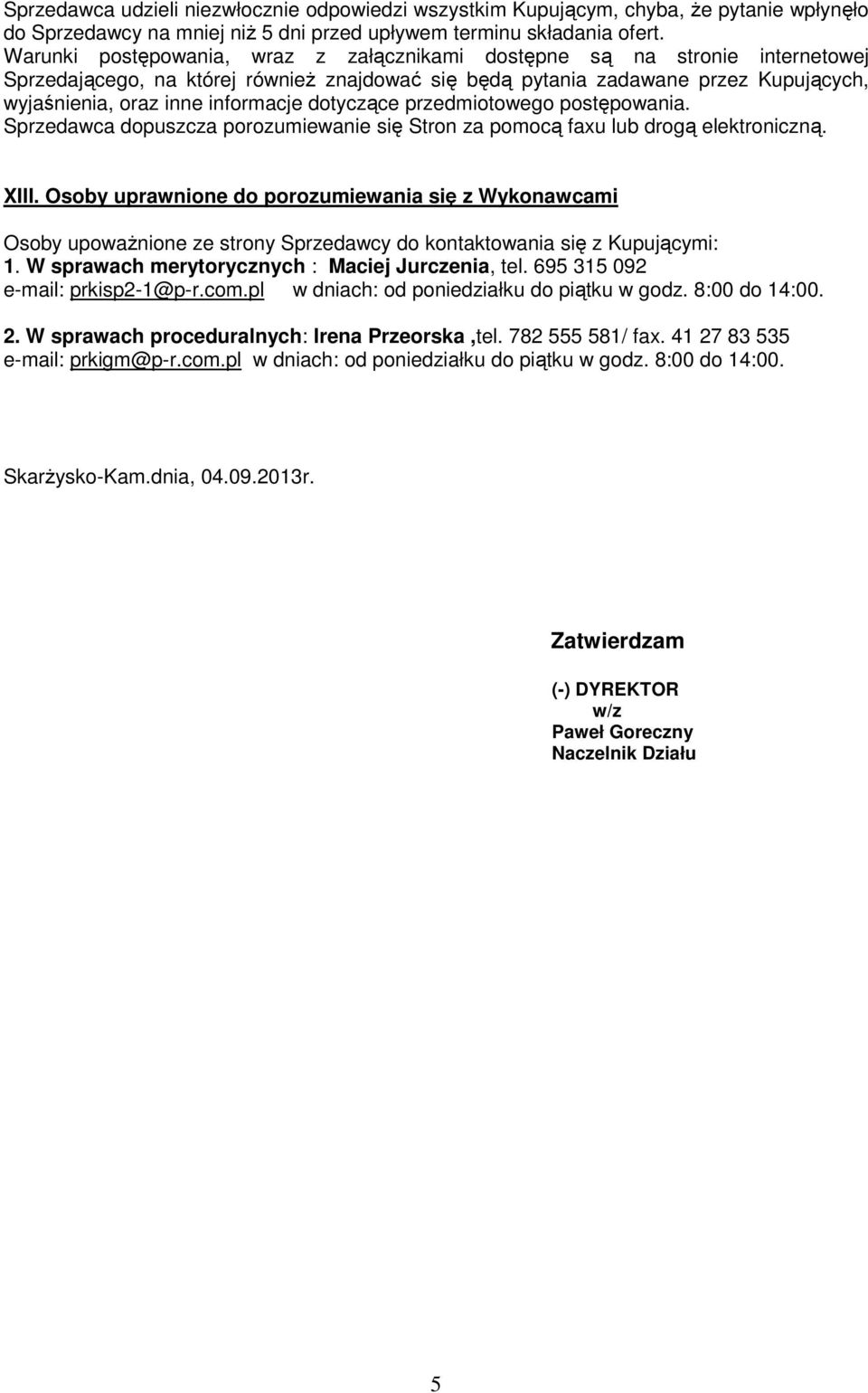 dotyczące przedmiotowego postępowania. Sprzedawca dopuszcza porozumiewanie się Stron za pomocą faxu lub drogą elektroniczną. XIII.